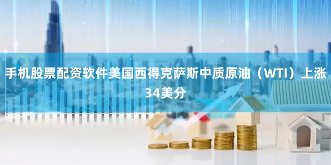 手机股票配资软件美国西得克萨斯中质原油（WTI）上涨34美分