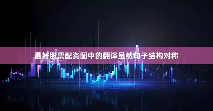 最好股票配资图中的翻译虽然句子结构对称
