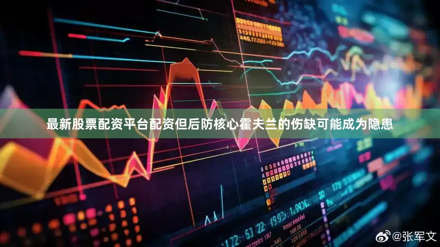 最新股票配资平台配资但后防核心霍夫兰的伤缺可能成为隐患