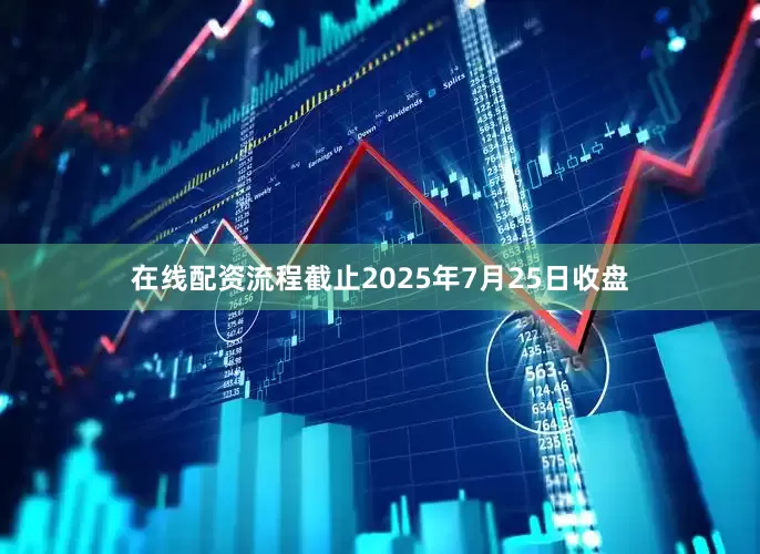 在线配资流程截止2025年7月25日收盘
