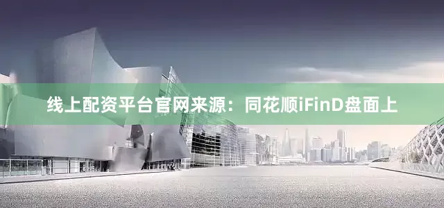 线上配资平台官网　　来源：同花顺iFinD　　盘面上