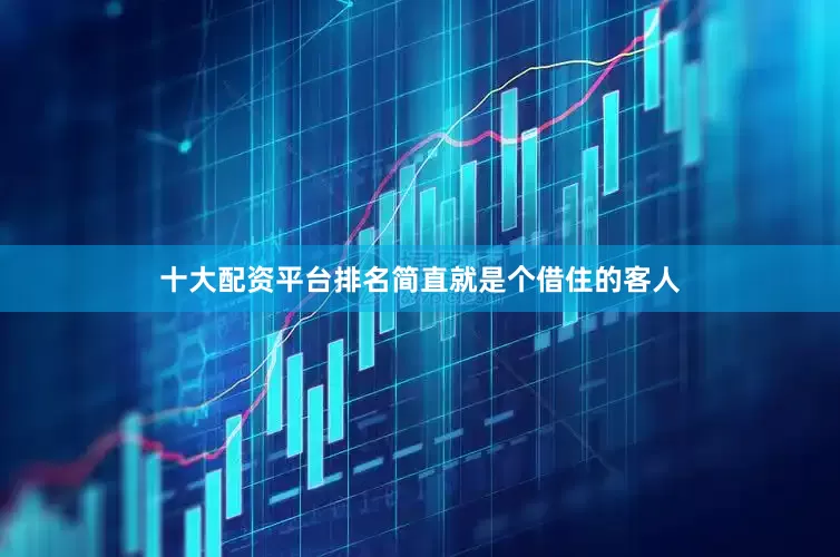 十大配资平台排名简直就是个借住的客人